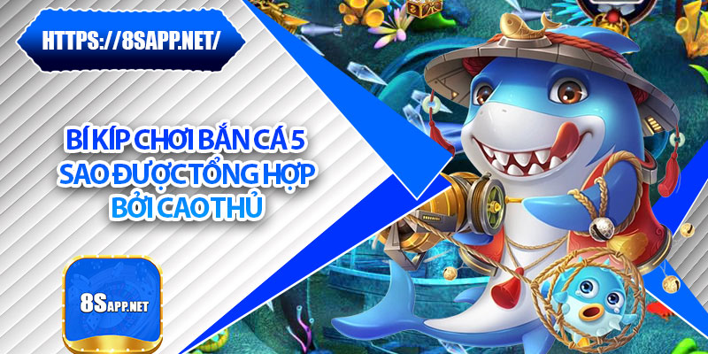 Bắn Cá 5 Sao – Mẹo Chơi Hiệu Quả Dành Cho Tân Thủ 7 Bí kíp chơi Bắn Cá 5 Sao được tổng hợp bởi cao thủ