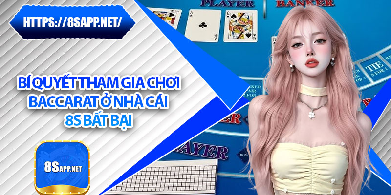 Baccarat 8s – Sân Chơi Giải Trí Hấp Dẫn Bậc Nhất Hiện Nay 7 Bí quyết tham gia chơi Baccarat ở nhà cái 8s bất bại