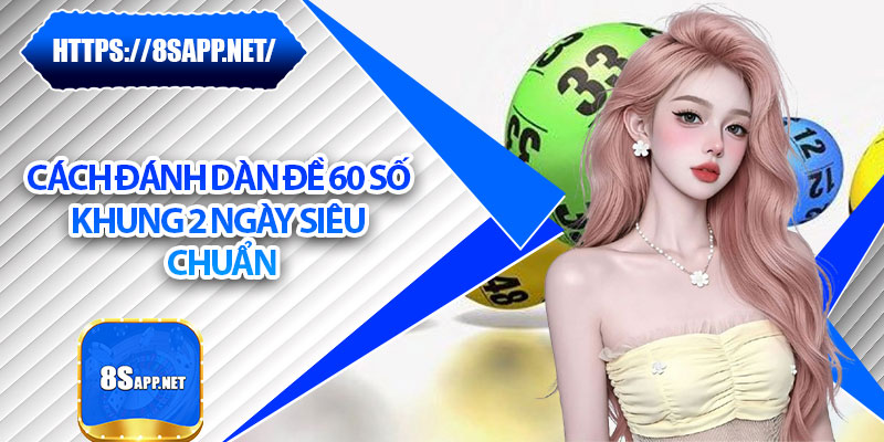 Dàn Đề 60 Số Khung 2 Ngày – Chiến Lược Soi Đề Mới Nhất 2025 6 Cách đánh dàn đề 60 số khung 2 ngày siêu chuẩn