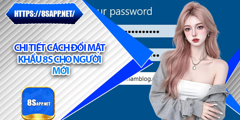Cách Đổi Mật Khẩu 8s – Ngăn Ngừa Rủi Ro Truy Cập Trái Phép 7 Chi tiết cách đổi mật khẩu 8s cho người mới