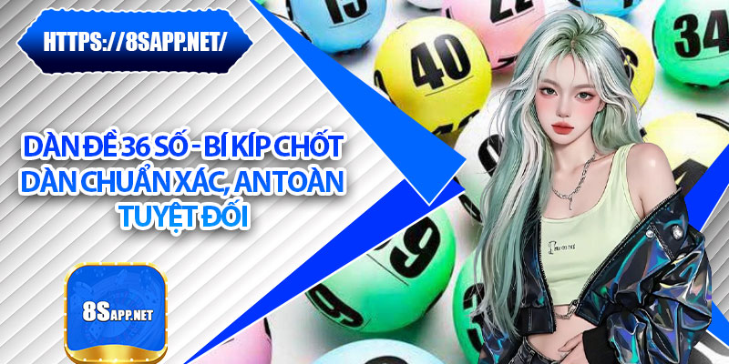Dàn Đề 36 Số - Bí Kíp Chốt Dàn Chuẩn Xác, An Toàn Tuyệt Đối 4 Dàn Đề 36 Số - Bí Kíp Chốt Dàn Chuẩn Xác, An Toàn Tuyệt Đối