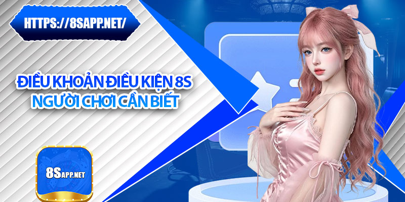 Điều Khoản Điều Kiện 8s - Quy Tắc Minh Bạch Cho Mọi Hội Viên 2 Điều khoản điều kiện 8s người chơi cần biết