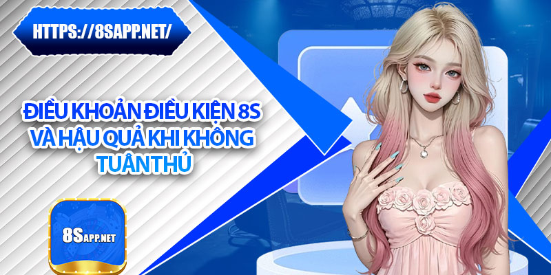 Điều Khoản Điều Kiện 8s - Quy Tắc Minh Bạch Cho Mọi Hội Viên 3 Điều khoản điều kiện 8s và hậu quả khi không tuân thủ