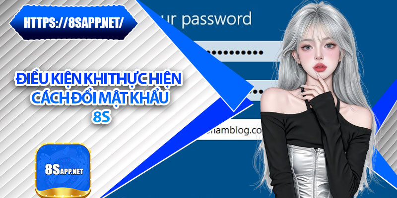 Cách Đổi Mật Khẩu 8s – Ngăn Ngừa Rủi Ro Truy Cập Trái Phép 6 Điều kiện khi thực hiện cách đổi mật khẩu 8s