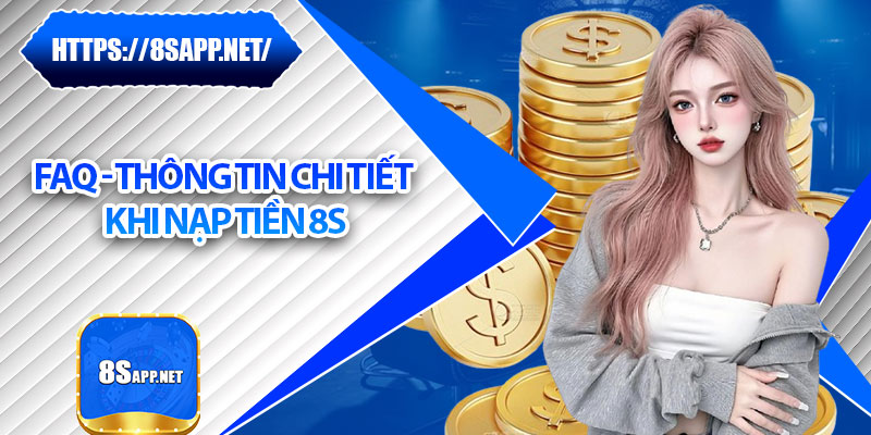 Nạp Tiền 8s – Hệ Thống Giao Dịch Nhanh, An Toàn Vượt Trội 7 FAQ - thông tin chi tiết khi nạp tiền 8s