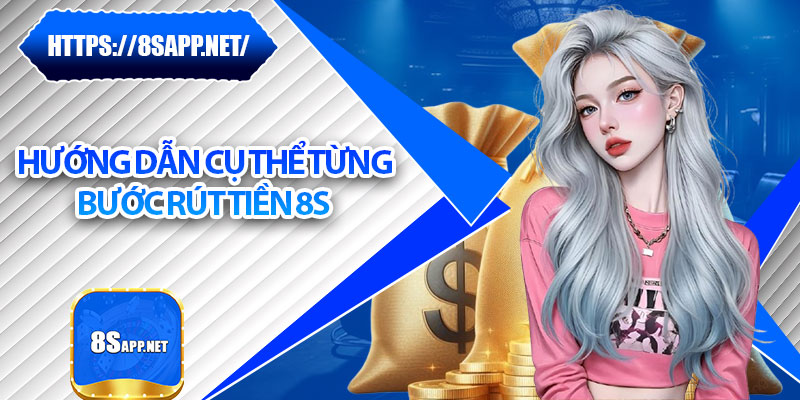 Rút Tiền 8s – Thanh Toán Mượt Mà, Không Gián Đoạn 6 Hướng dẫn cụ thể từng bước rút tiền 8s