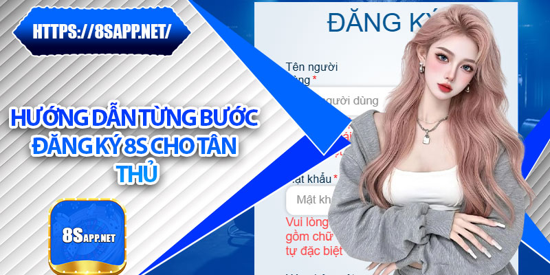 Đăng Ký 8s – Tạo Tài Khoản Mới Đơn Giản Chỉ Trong Vài Phút 6 Hướng dẫn từng bước đăng ký 8s cho tân thủ