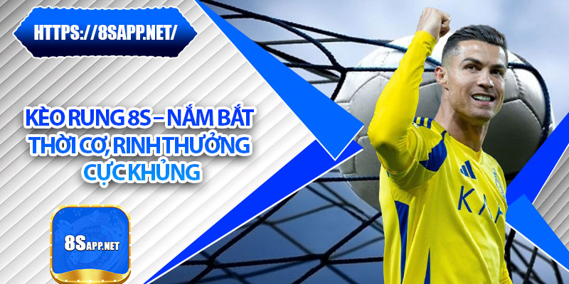 Kèo Rung 8s – Nắm Bắt Thời Cơ, Rinh Thưởng Cực Khủng 4 Kèo Rung 8s – Nắm Bắt Thời Cơ, Rinh Thưởng Cực Khủng