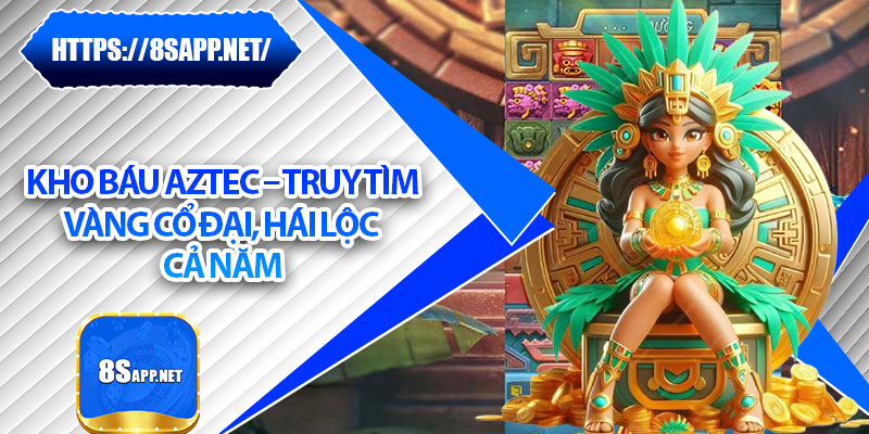 Kho Báu Aztec – Truy Tìm Vàng Cổ Đại, Hái Lộc Cả Năm 4 Kho Báu Aztec – Truy Tìm Vàng Cổ Đại, Hái Lộc Cả Năm