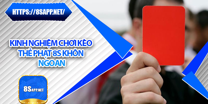 Kèo Thẻ Phạt - Dự Đoán Chuẩn, Thắng Đậm Mỗi Trận Tại 8s 7 Kinh nghiệm chơi kèo thẻ phạt 8s khôn ngoan