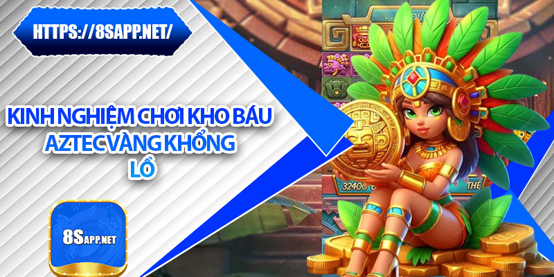 Kho Báu Aztec – Truy Tìm Vàng Cổ Đại, Hái Lộc Cả Năm 7 Kinh nghiệm chơi kho báu Aztec vàng khổng lồ