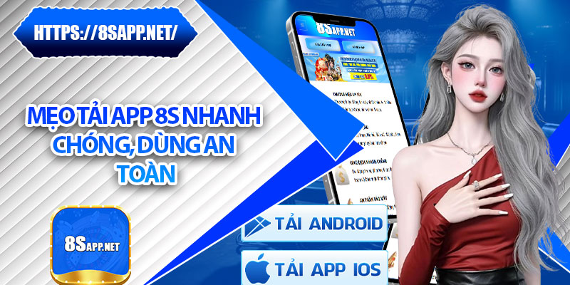 Tải App 8s – Cài Đặt Siêu Nhanh Cược Mọi Lúc, Mọi Nơi! 7 Mẹo tải app 8s nhanh chóng, dùng an toàn