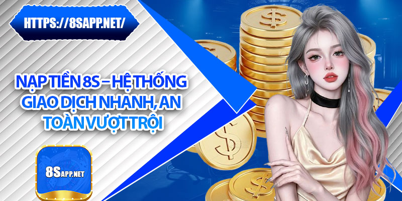 Nạp Tiền 8s – Hệ Thống Giao Dịch Nhanh, An Toàn Vượt Trội 4 Nạp Tiền 8s – Hệ Thống Giao Dịch Nhanh, An Toàn Vượt Trội
