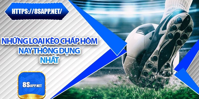 Kèo Chấp Hôm Nay – Mẹo Chơi Tinh Gọn, Lợi Nhuận Ổn Định 6 Những loại kèo chấp hôm nay thông dụng nhất