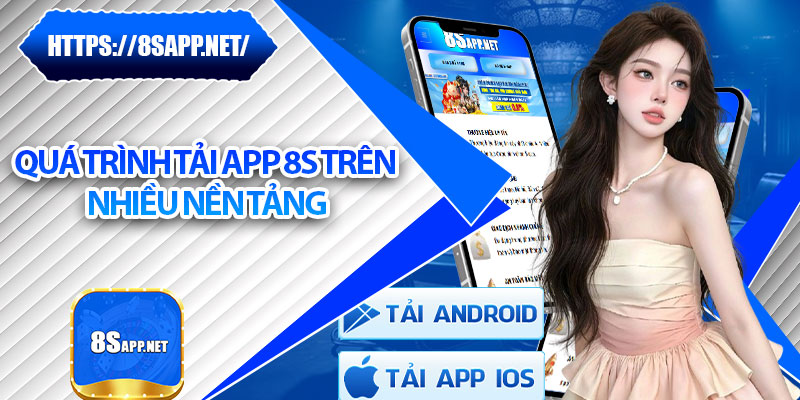 Tải App 8s – Cài Đặt Siêu Nhanh Cược Mọi Lúc, Mọi Nơi! 5 Quá trình tải app 8s trên nhiều nền tảng