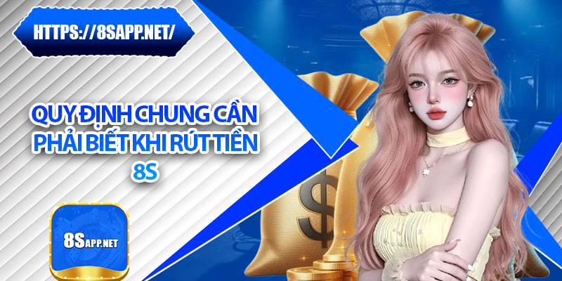 Rút Tiền 8s – Thanh Toán Mượt Mà, Không Gián Đoạn 5 Quy định chung cần phải biết khi rút tiền 8s
