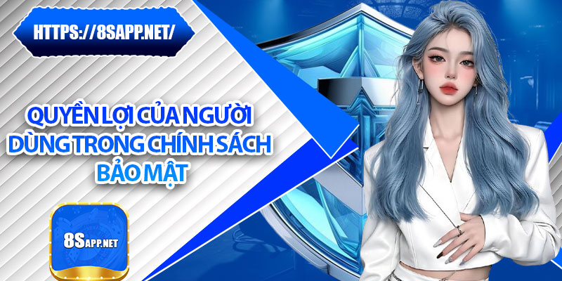 Chính Sách Bảo Mật - Cam Kết An Toàn Tuyệt Đối Cho Người Dùng 3 Quyền lợi của người dùng trong chính sách bảo mật