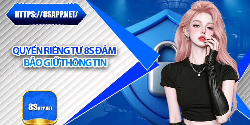 Quyền Riêng Tư 8s - Giữ An Toàn Tuyệt Đối Cho Người Chơi 1 Quyền riêng tư 8s đảm bảo giữ thông tin
