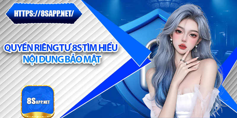 Quyền Riêng Tư 8s - Giữ An Toàn Tuyệt Đối Cho Người Chơi 2 Quyền riêng tư 8s tìm hiểu nội dung bảo mật