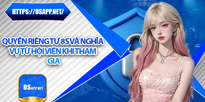 Quyền Riêng Tư 8s - Giữ An Toàn Tuyệt Đối Cho Người Chơi 3 Quyền riêng tư 8s và nghĩa vụ từ hội viên khi tham gia