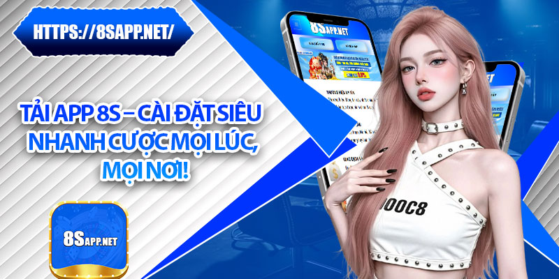 Tải App 8s – Cài Đặt Siêu Nhanh Cược Mọi Lúc, Mọi Nơi! 4 Tải App 8s – Cài Đặt Siêu Nhanh Cược Mọi Lúc, Mọi Nơi!