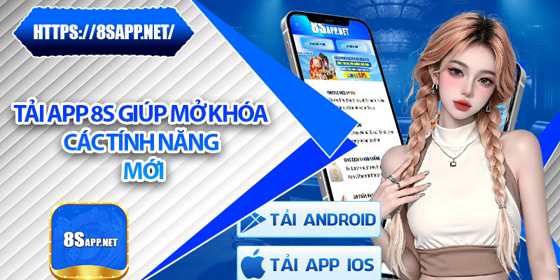 Tải App 8s – Cài Đặt Siêu Nhanh Cược Mọi Lúc, Mọi Nơi! 6 Tải app 8s giúp mở khóa các tính năng mới