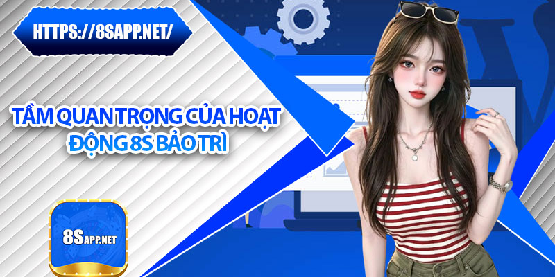 8s Bảo Trì - Đảm Bảo Trải Nghiệm Game Mượt Mà, An Toàn 5 Tầm quan trọng của hoạt động 8s bảo trì