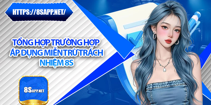 Miễn Trừ Trách Nhiệm 8s – Điều Cần Hiểu Rõ Khi Tham Gia 2 Tổng hợp trường hợp áp dụng miễn trừ trách nhiệm 8s
